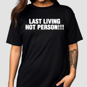 Last Living Hot Person Shirt