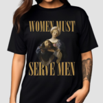 Women Must Serve Men 2024 Shirt