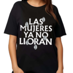 Las Mujeres Ya No Lloran Teardrops 2024 Shirt