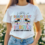 Schools Out Forever Retired And Loving It Teacher Shirt