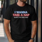 I Wanna Take A Nap Sleepy Victims Unit Shirt