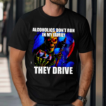 ALCOHOLICS DONT RUN IN MY FAMILY THEY DRIVE 2024 Shirt