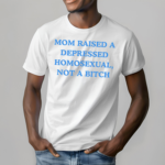 Mom Raised A Depressed Homosexual Not A Bitch Shirt