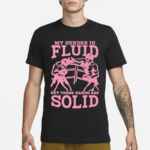 My Gender Is Fluid But These Hands Are Solid Shirt