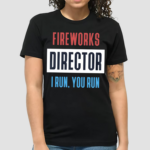 Fireworks Director I Run You Run Shirt