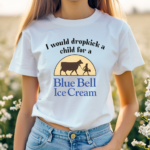 I Would Dropkick A Child For A Blue Bell Ice Cream Shirt