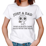 Just A Dad Who Always Came Back With The Milk Shirt