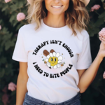 Therapy Isn’t Enough I Need To Bite People Shirt