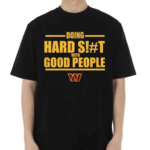 Dan Quinn Commanders Doing Hard Shit With Good People 2024 Shirt