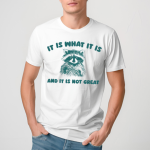 It Is What It Is And It Is Not Great Raccoon Shirt