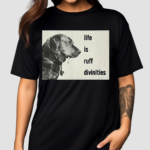 Life Is Ruff Divinities Shirt