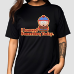 Thatotavio South Park I Learned Something Today Shirt