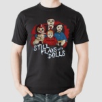 Steve Gonsalves Still Plays With Dolls Shirt