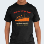 What The Hell Was That Captain Smith Titanic 1912 Shirt