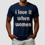 I Love It When Women Shirt