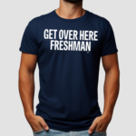 Get Over Here Freshman Shirt