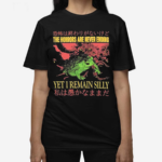 Frog The Horrors Are Never Ending Yet I Remain Silly Shirt