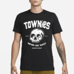 Townies Never Say Burly Shirt