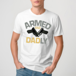 Armed And Daddy Shirt