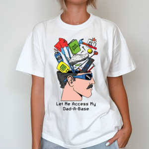 Let Me Access My Dad A Base Shirt