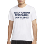 Ourseasns When You Find Peace Again Dont Let You 2024 Shirt