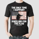 Army America Flag The Only Time I Support Kneeling For The Flag Shirt