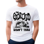 The Exorcism Didnt Take Shirt