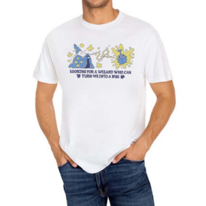 Looking For A Wizard Who Can Turn Me Into A Bug Shirt