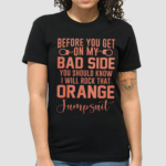 Before You Get -on My Bad Side You Should Know I Will Rock Trave Orange Jumpsuid Shirt