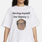 Saving Myself For Danny Shirt