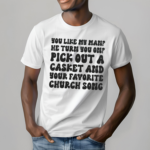 You Like My Man He Turn You On Pick Out A Gasket And Your Favorite Church Song Shirt