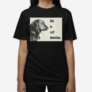 Life Is Ruff Divinities Shirt
