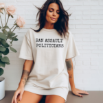 Ban Assault Politicians Shirt