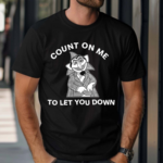 Count On Me To Let You Down 2024 Shirt