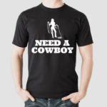 Cowgirl Need A Cowboy Shirt