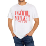 They Said Babe You Gotta Fake It Till You Make It And I Did Shirt