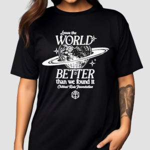 Leave The World Better Than We Found It Critical Role Foundation Shirt