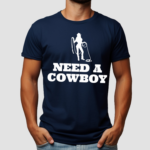 Cowgirl Need A Cowboy Shirt