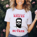 In A World Full Of Kelces Be A Butker 2024 Shirt