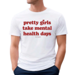 Ourseasns Pretty Girls Take Mental Health Days Shirt