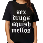 Sex Drugs Squish Mellos Shirt