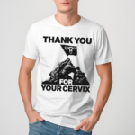 Thank You For Your Cervix Shirt