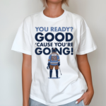 You Ready Good Cause You Are Going Hockey Player Shirt