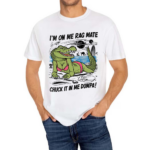 Gotfunny Iam On Me Rag Mate Chuck It In Me Dumpa Shirt