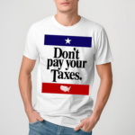 Dont Pay Your Taxes Shirt