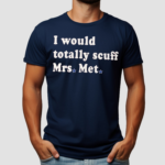 I Would Totally Scuff Mrs. Met Shirt