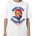 Born Free But Now I’m Expensive Fourth Of July 2024 Shirt