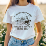 Cowboy If Men Dont Get It At Home They Will Go To Town For It Serve Beef Shirt