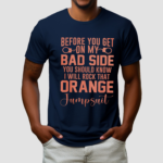 Before You Get -on My Bad Side You Should Know I Will Rock Trave Orange Jumpsuid Shirt