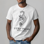 I Like Plants That Make Me Hallucinate Shirt